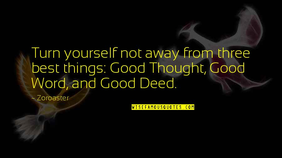 Good Deed Quotes By Zoroaster: Turn yourself not away from three best things: