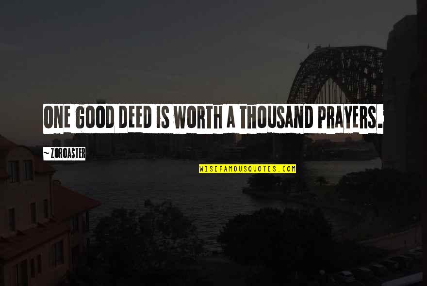 Good Deed Quotes By Zoroaster: One good deed is worth a thousand prayers. Good Deed Quotes By Zoroaster: One good deed is worth a thousand prayers.