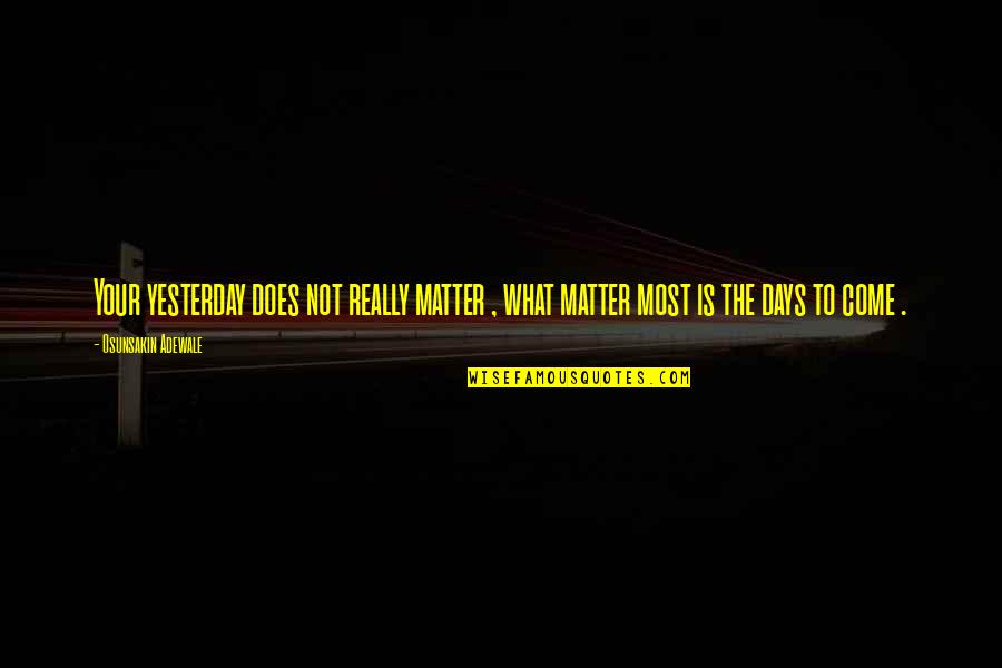 Good Deeds From The Bible Quotes By Osunsakin Adewale: Your yesterday does not really matter , what Good Deeds From The Bible Quotes By Osunsakin Adewale: Your yesterday does not really matter , what