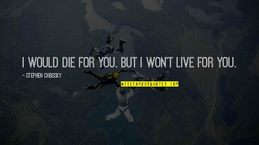 Good Deeds From The Bible Quotes By Stephen Chbosky: I would die for you. But I won't Good Deeds From The Bible Quotes By Stephen Chbosky: I would die for you. But I won't