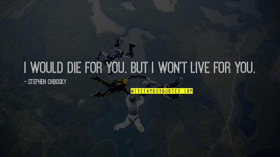 Good Deeds From The Bible Quotes By Stephen Chbosky: I would die for you. But I won't