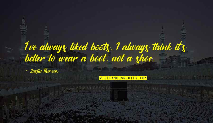 Good Deeds In Islam Quotes By Justin Theroux: I've always liked boots. I always think it's