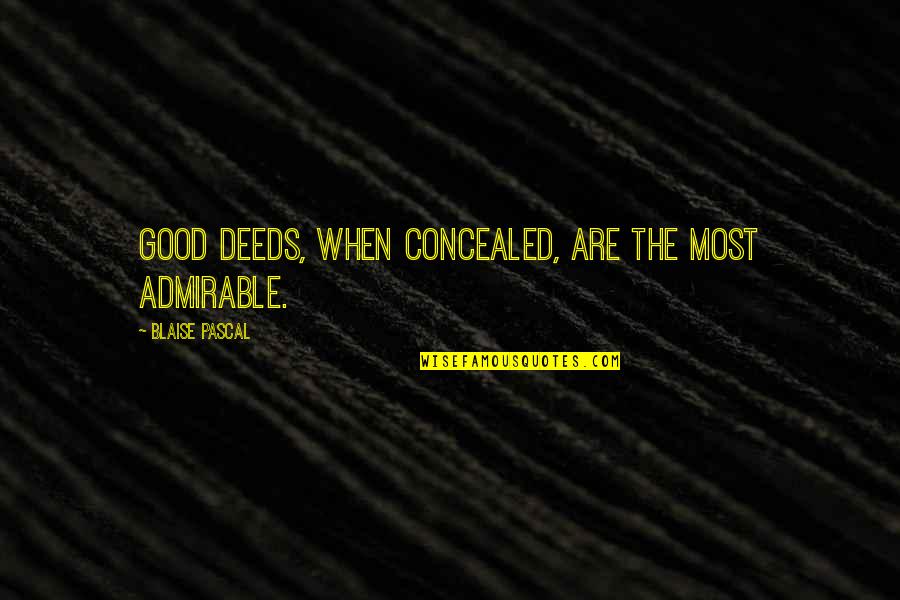 Good Deeds Quotes By Blaise Pascal: Good deeds, when concealed, are the most admirable.