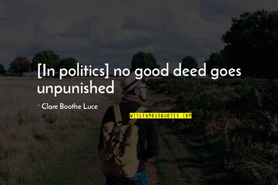 Good Deeds Quotes By Clare Boothe Luce: [In politics] no good deed goes unpunished
