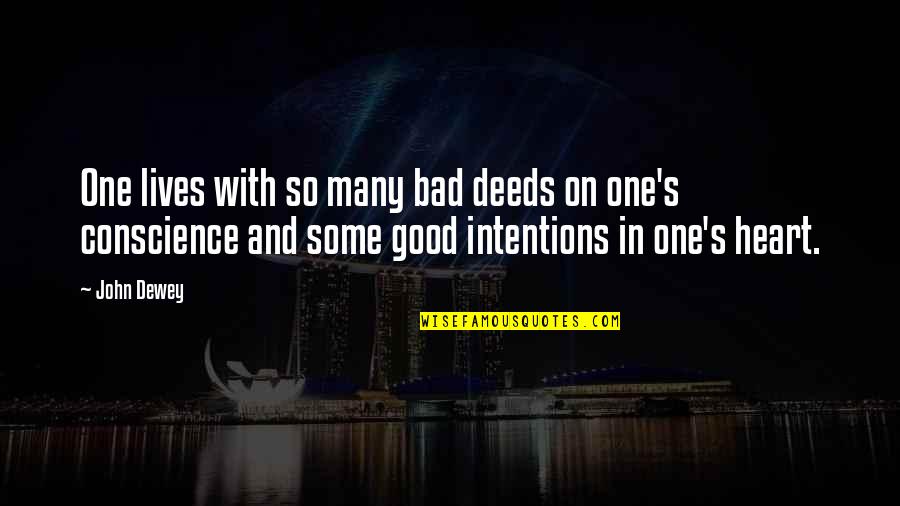 Good Deeds Quotes By John Dewey: One lives with so many bad deeds on