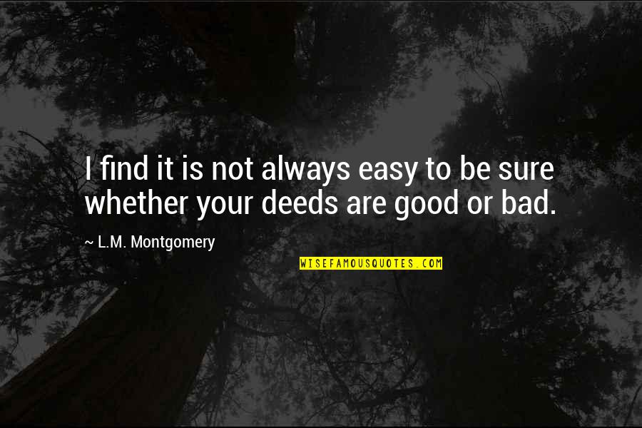 Good Deeds Quotes By L.M. Montgomery: I find it is not always easy to