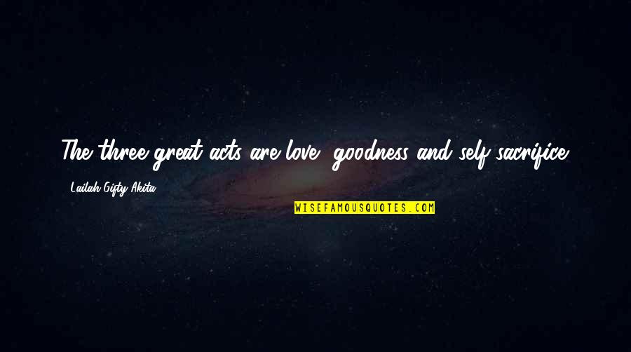 Good Deeds Quotes By Lailah Gifty Akita: The three great acts are love, goodness and