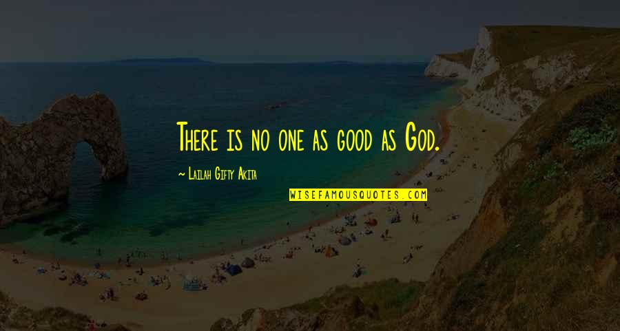 Good Deeds Quotes By Lailah Gifty Akita: There is no one as good as God.