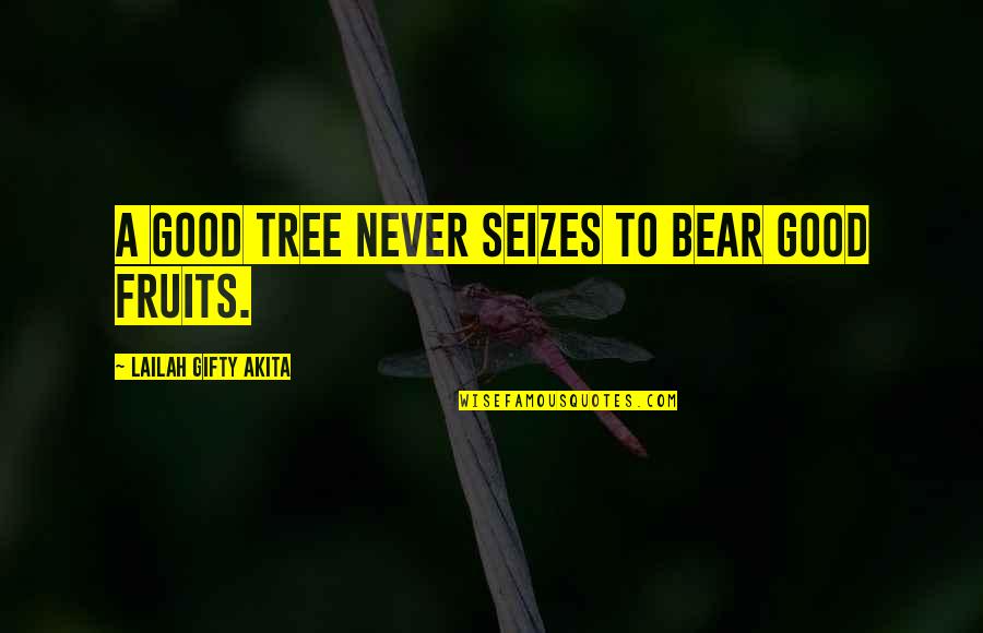 Good Deeds Quotes By Lailah Gifty Akita: A good tree never seizes to bear good