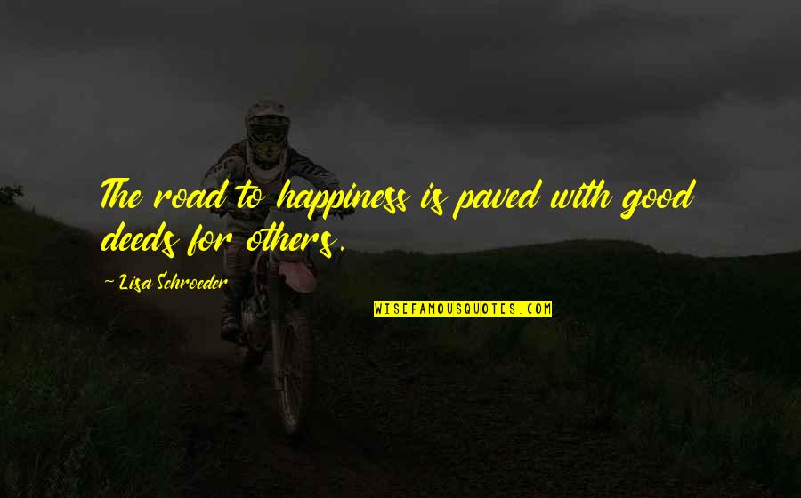 Good Deeds Quotes By Lisa Schroeder: The road to happiness is paved with good