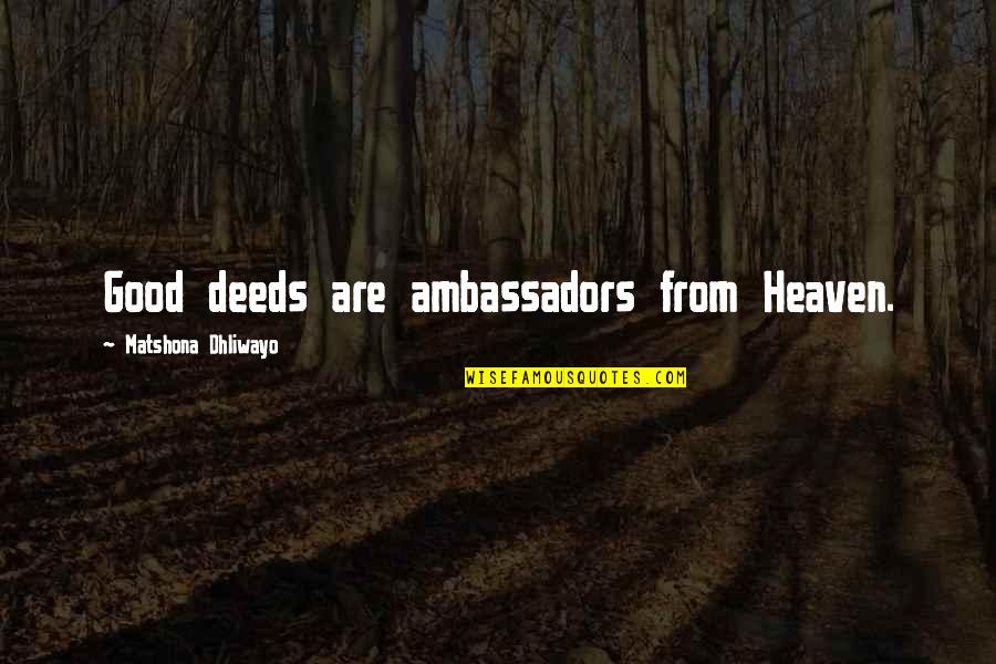 Good Deeds Quotes By Matshona Dhliwayo: Good deeds are ambassadors from Heaven.