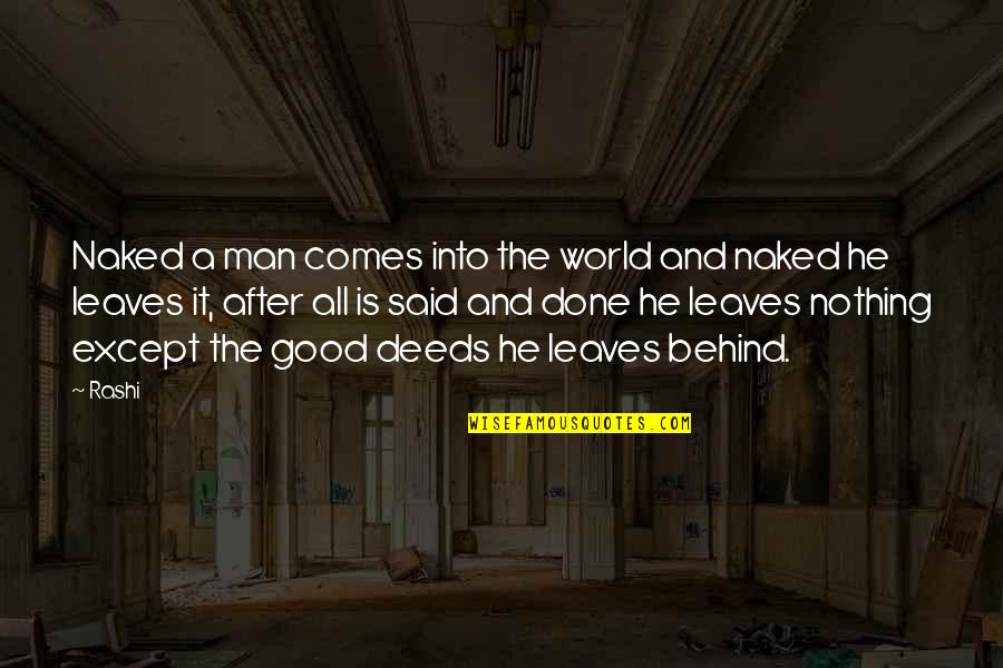 Good Deeds Quotes By Rashi: Naked a man comes into the world and