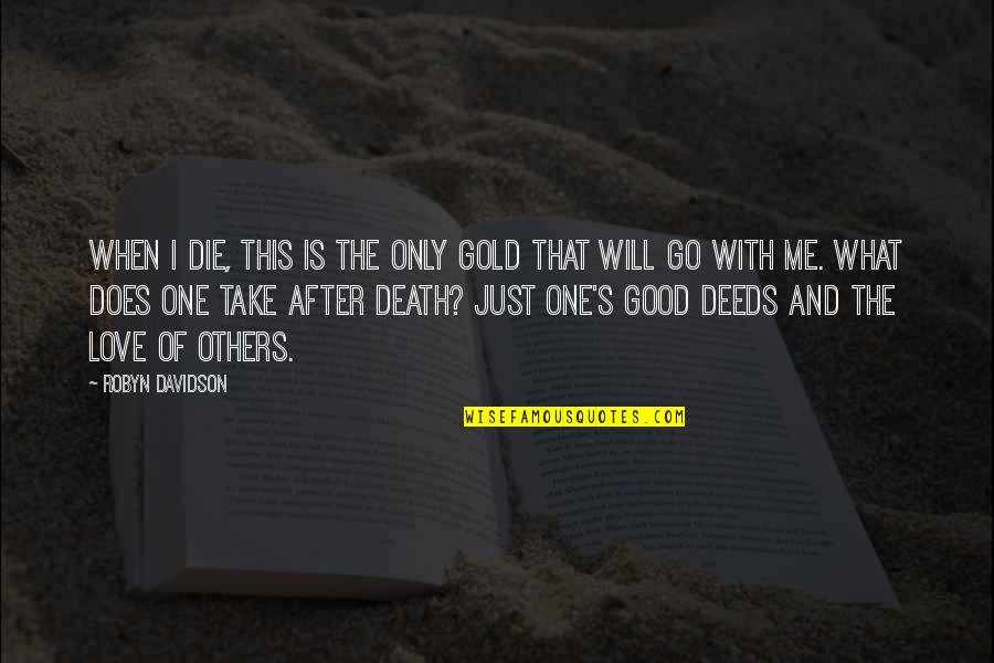 Good Deeds Quotes By Robyn Davidson: When I die, this is the only gold
