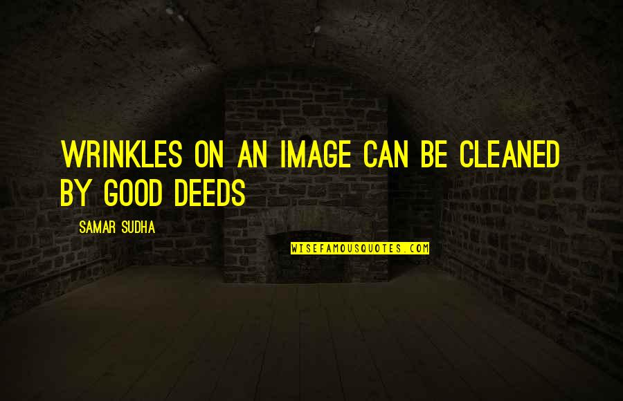 Good Deeds Quotes By Samar Sudha: Wrinkles on an image can be cleaned by