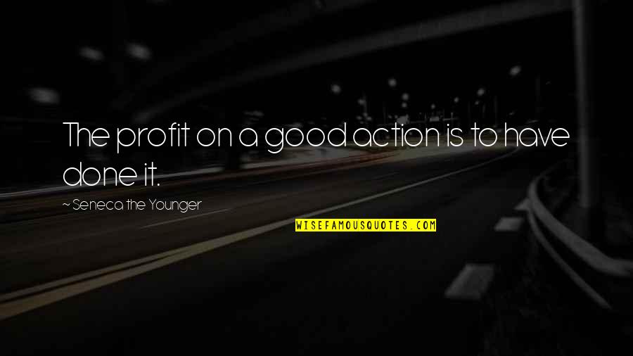 Good Deeds Quotes By Seneca The Younger: The profit on a good action is to