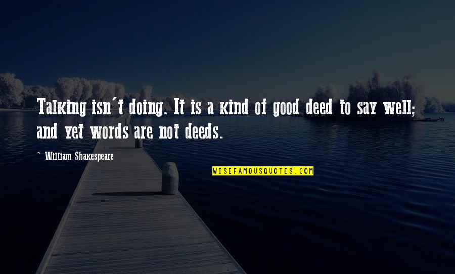 Good Deeds Quotes By William Shakespeare: Talking isn't doing. It is a kind of