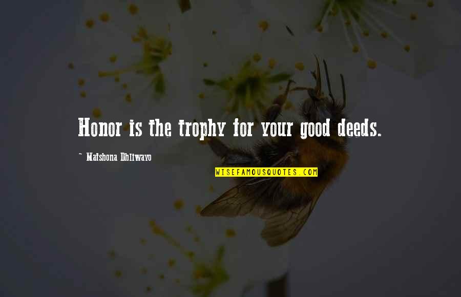 Good Deeds Quotes Quotes By Matshona Dhliwayo: Honor is the trophy for your good deeds.