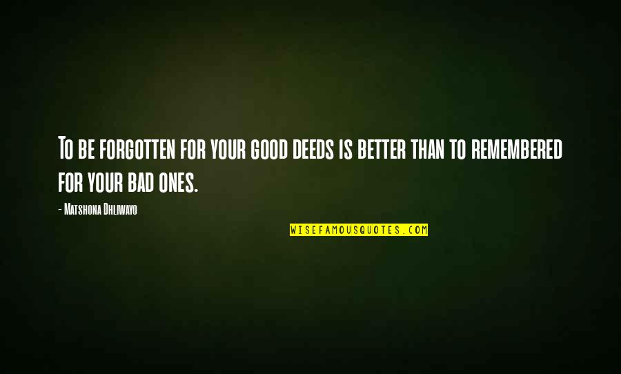 Good Deeds Quotes Quotes By Matshona Dhliwayo: To be forgotten for your good deeds is