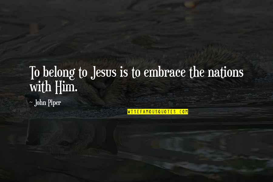 Good Deep Movie Quotes By John Piper: To belong to Jesus is to embrace the