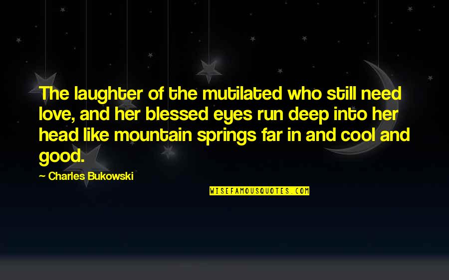 Good Deep Quotes By Charles Bukowski: The laughter of the mutilated who still need