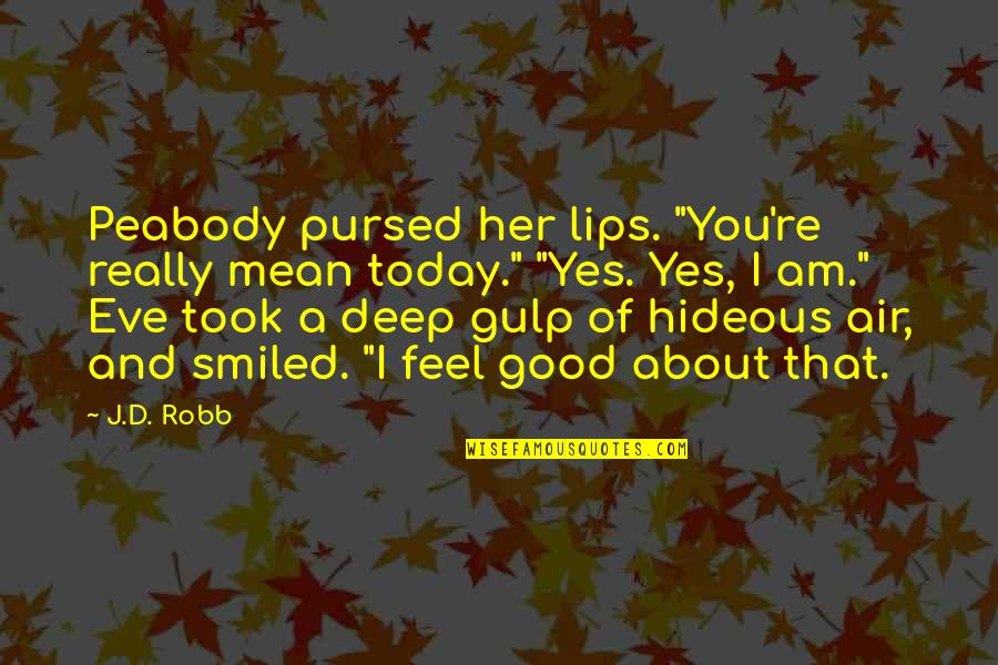 Good Deep Quotes By J.D. Robb: Peabody pursed her lips. "You're really mean today."