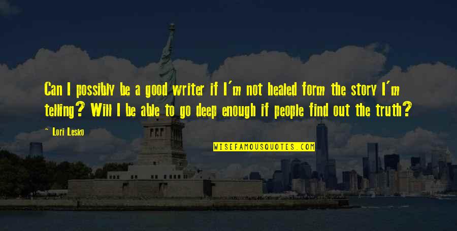 Good Deep Quotes By Lori Lesko: Can I possibly be a good writer if