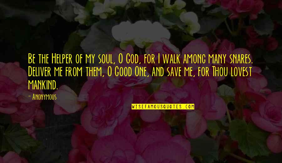 Good Deliver Quotes By Anonymous: Be the Helper of my soul, O God,