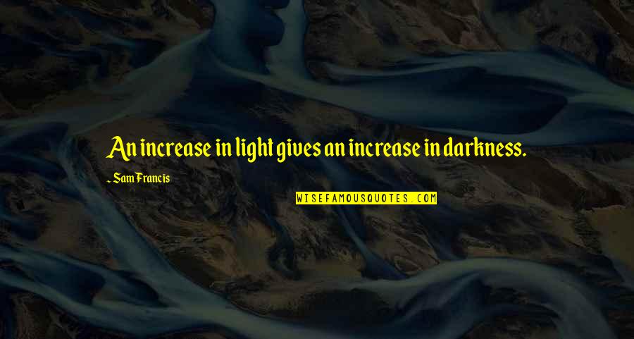 Good Deliver Quotes By Sam Francis: An increase in light gives an increase in