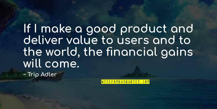 Good Deliver Quotes By Trip Adler: If I make a good product and deliver Good Deliver Quotes By Trip Adler: If I make a good product and deliver