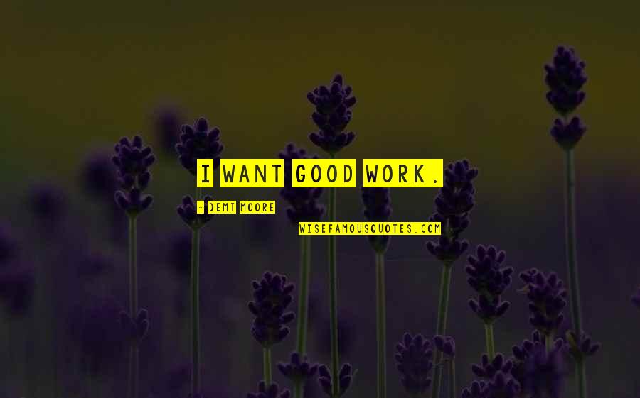 Good Demi Quotes By Demi Moore: I want good work.