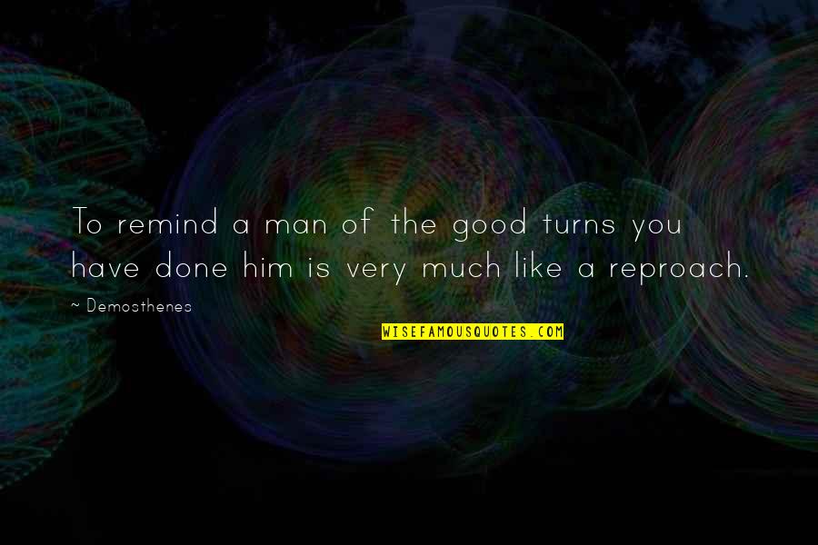 Good Demosthenes Quotes By Demosthenes: To remind a man of the good turns