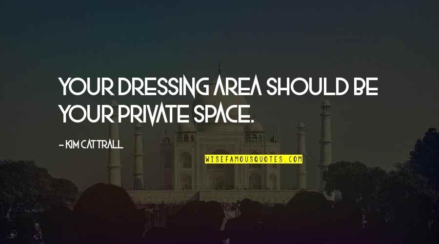 Good Denim Quotes By Kim Cattrall: Your dressing area should be your private space. Good Denim Quotes By Kim Cattrall: Your dressing area should be your private space.