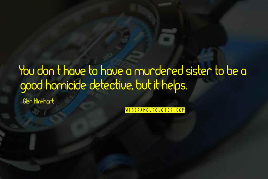 Good Detective Quotes By Glen Klinkhart: You don't have to have a murdered sister Good Detective Quotes By Glen Klinkhart: You don't have to have a murdered sister