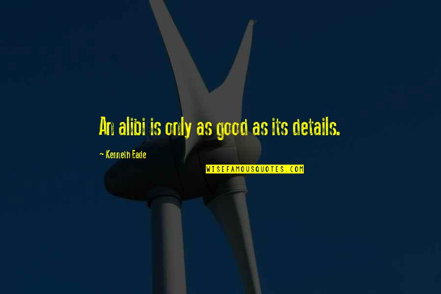 Good Detective Quotes By Kenneth Eade: An alibi is only as good as its Good Detective Quotes By Kenneth Eade: An alibi is only as good as its