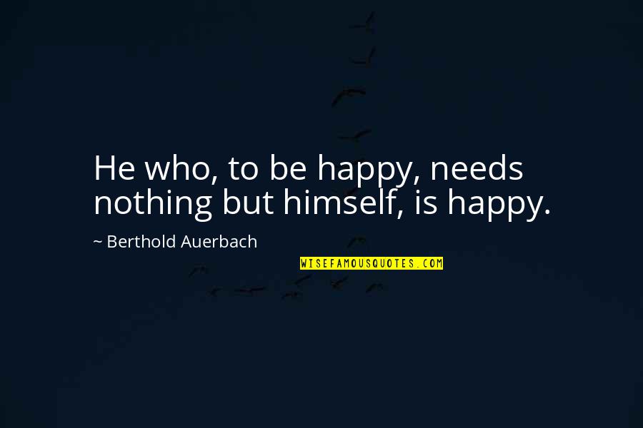 Good Detente Quotes By Berthold Auerbach: He who, to be happy, needs nothing but