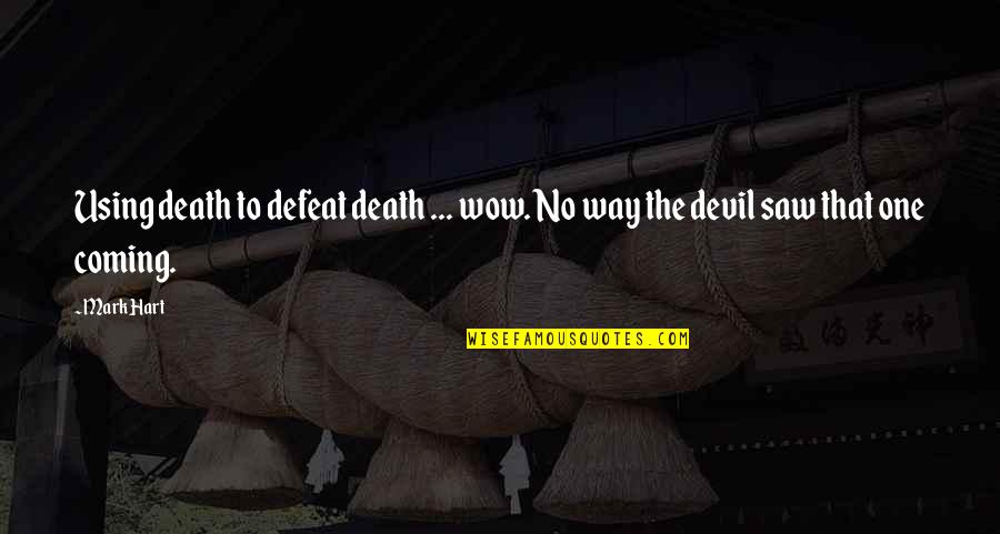 Good Devils Quotes By Mark Hart: Using death to defeat death ... wow. No