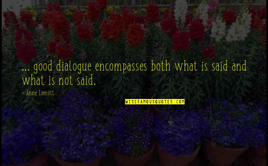 Good Dialogue Quotes By Anne Lamott: ... good dialogue encompasses both what is said