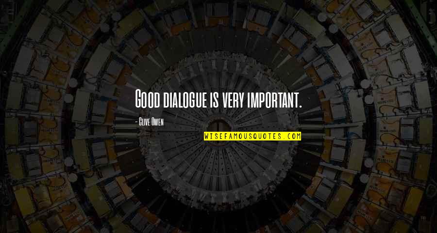 Good Dialogue Quotes By Clive Owen: Good dialogue is very important.