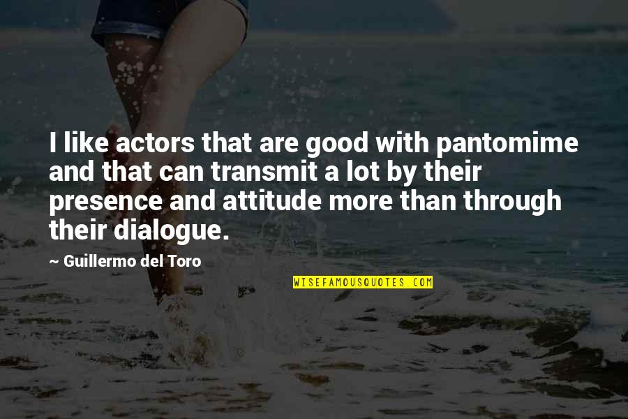 Good Dialogue Quotes By Guillermo Del Toro: I like actors that are good with pantomime