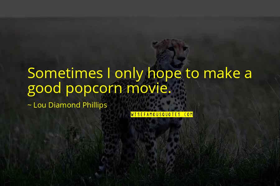 Good Diamond Quotes By Lou Diamond Phillips: Sometimes I only hope to make a good