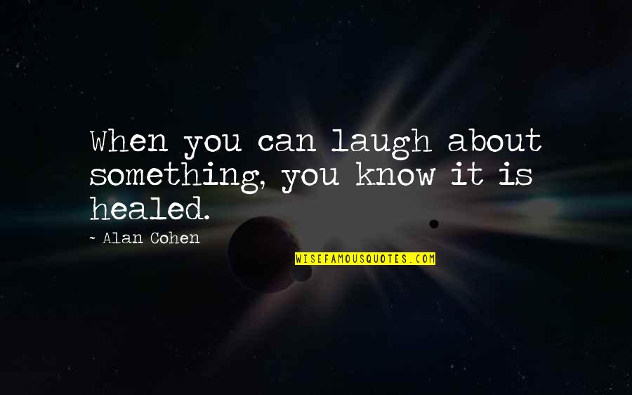 Good Diesel Quotes By Alan Cohen: When you can laugh about something, you know