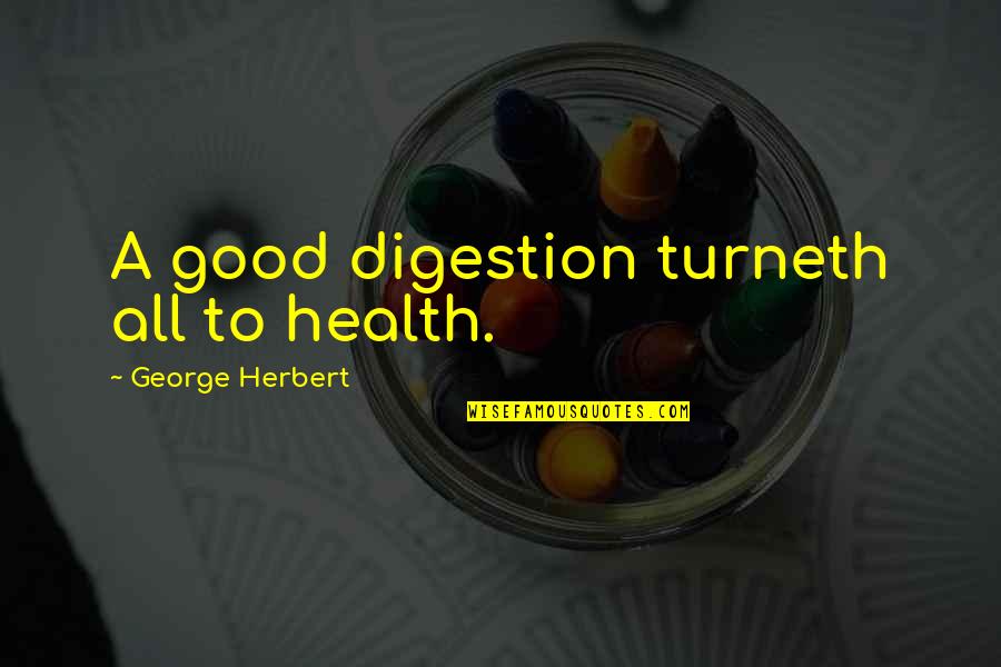 Good Digestion Quotes By George Herbert: A good digestion turneth all to health.