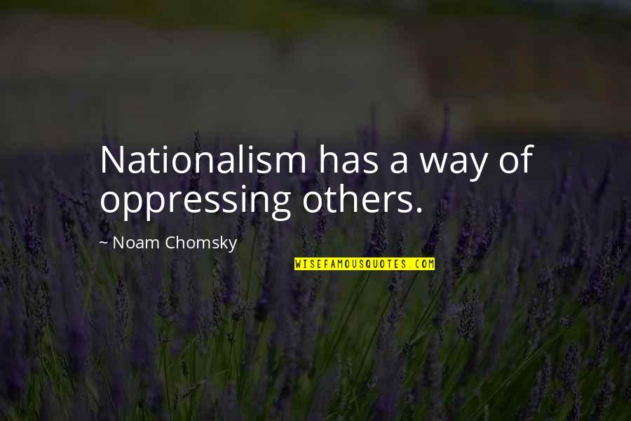 Good Dino Quotes By Noam Chomsky: Nationalism has a way of oppressing others.