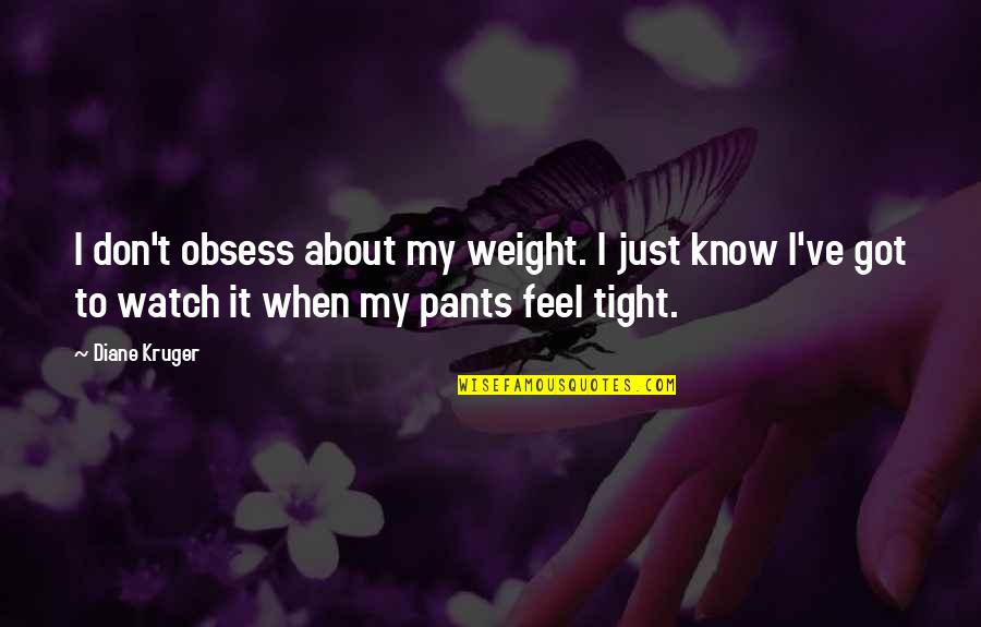 Good Dinosaur Movie Quotes By Diane Kruger: I don't obsess about my weight. I just