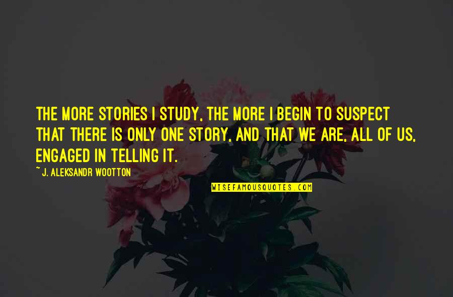 Good Director Film Quotes By J. Aleksandr Wootton: The more stories I study, the more I