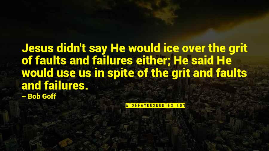 Good Discussion Quotes By Bob Goff: Jesus didn't say He would ice over the