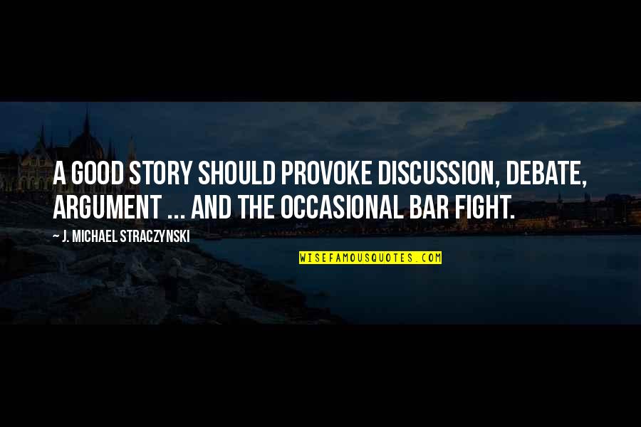 Good Discussion Quotes By J. Michael Straczynski: A good story should provoke discussion, debate, argument