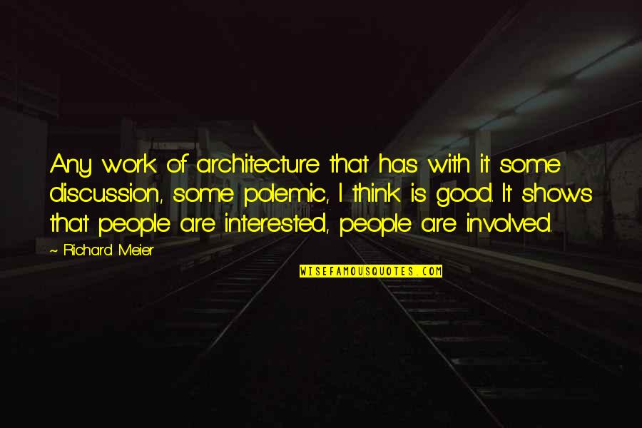 Good Discussion Quotes By Richard Meier: Any work of architecture that has with it