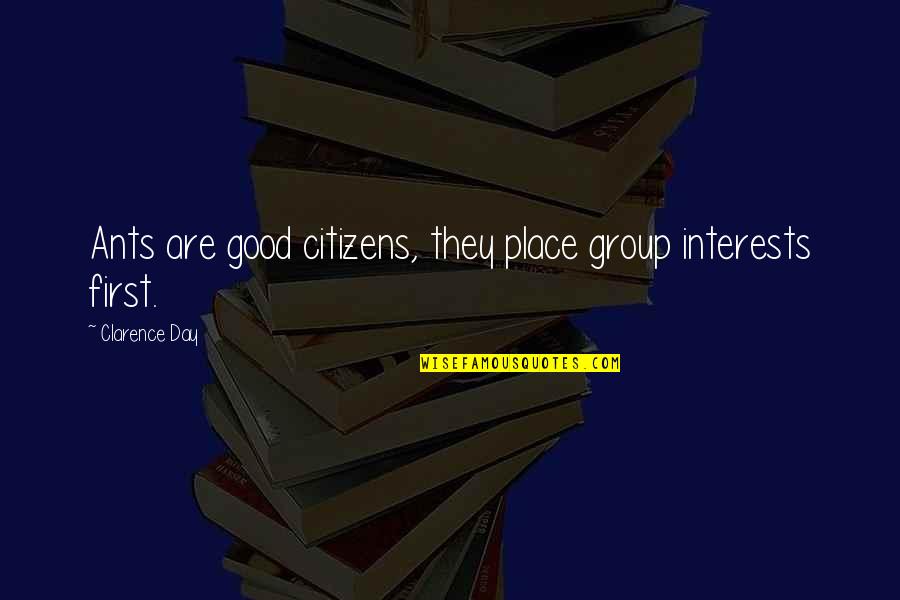 Good Dissociation Quotes By Clarence Day: Ants are good citizens, they place group interests Good Dissociation Quotes By Clarence Day: Ants are good citizens, they place group interests
