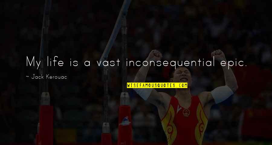 Good Dissociation Quotes By Jack Kerouac: My life is a vast inconsequential epic. Good Dissociation Quotes By Jack Kerouac: My life is a vast inconsequential epic.